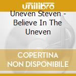 Uneven Steven - Believe In The Uneven cd
