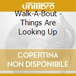 Walk-A-Bout - Things Are Looking Up cd musicale di Walk