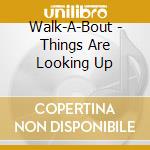 Walk-A-Bout - Things Are Looking Up cd