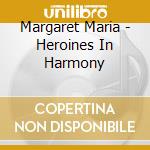 Margaret Maria - Heroines In Harmony cd
