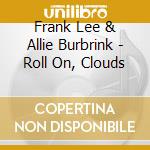 Frank Lee & Allie Burbrink - Roll On, Clouds cd musicale di Frank Lee & Allie Burbrink