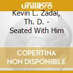 Kevin L. Zadai, Th. D. - Seated With Him cd