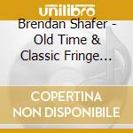 Brendan Shafer - Old Time & Classic Fringe Sessions 1 cd