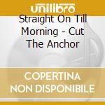 Straight On Till Morning - Cut The Anchor cd