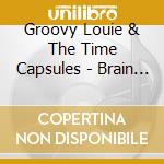 Groovy Louie & The Time Capsules - Brain Tube cd