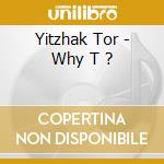 Yitzhak Tor - Why T ?