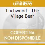 Lochwood - The Village Bear cd