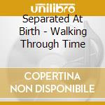 Separated At Birth - Walking Through Time cd