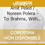 Amit Peled / Noreen Polera - To Brahms, With Love - From The Cello Of Pablo Casals cd musicale di Amit Peled & Noreen Polera