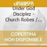 Under God Disciplez - Church Robes / Street Clothes cd