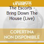 The Escorts - Bring Down The House (Live) cd
