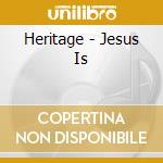 Heritage - Jesus Is cd