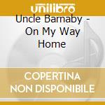 Uncle Barnaby - On My Way Home cd musicale di Uncle Barnaby