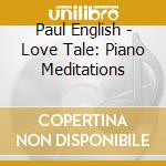Paul English - Love Tale: Piano Meditations cd musicale di Paul English