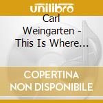 Carl Weingarten - This Is Where I Found You cd musicale di Carl Weingarten