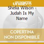 Shelia Wilson - Judah Is My Name cd