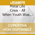 Metal Life Crisis - All When Youth Was King cd