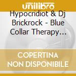 Hypocridiot & Dj Brickrock - Blue Collar Therapy Sessions cd
