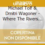 Michael Tolf & Dmitri Wagoner - Where The Rivers Run cd