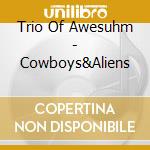 Trio Of Awesuhm - Cowboys&Aliens cd