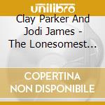 Clay Parker And Jodi James - The Lonesomest Sound That Can Sound