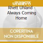 Rhett Uhland - Always Coming Home cd