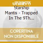 Starship Mantis - Trapped In The 9Th Dimension cd