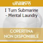 I Turn Submarine - Mental Laundry cd