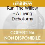 Run The Willow - A Living Dichotomy cd musicale di Run The Willow