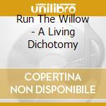 Run The Willow - A Living Dichotomy cd