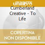 Cumberland Creative - To Life cd