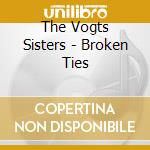 The Vogts Sisters - Broken Ties cd