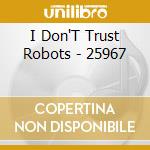 I Don'T Trust Robots - 25967 cd