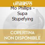 Mo Phillips - Supa Stupefying cd