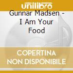 Gunnar Madsen - I Am Your Food cd musicale di Gunnar Madsen