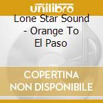 Lone Star Sound - Orange To El Paso cd