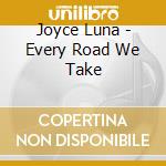 Joyce Luna - Every Road We Take cd musicale di Joyce Luna