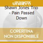 Shawn Jones Trio - Pain Passed Down cd musicale di Shawn Jones Trio