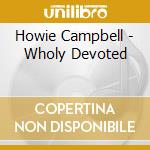 Howie Campbell - Wholy Devoted cd