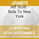 Jeff Scott - Nola To New York cd