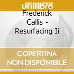 Frederick Callis - Resurfacing Ii
