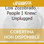 Lois Zozobrado - People I Knew: Unplugged cd