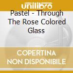 Pastel - Through The Rose Colored Glass cd