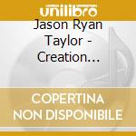 Jason Ryan Taylor - Creation Creator cd musicale di Jason Ryan Taylor