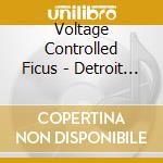 Voltage Controlled Ficus - Detroit Connection cd