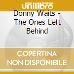 Donny Waits - The Ones Left Behind cd musicale di Donny Waits