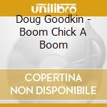 Doug Goodkin - Boom Chick A Boom cd musicale di Doug Goodkin