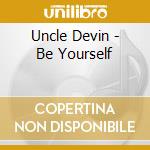 Uncle Devin - Be Yourself cd musicale di Uncle Devin