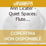Ann Licater - Quiet Spaces: Flute Meditations For Mindfulness cd musicale di Ann Licater