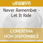 Never Remember - Let It Ride cd
